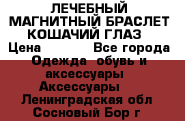 ЛЕЧЕБНЫЙ МАГНИТНЫЙ БРАСЛЕТ “КОШАЧИЙ ГЛАЗ“ › Цена ­ 5 880 - Все города Одежда, обувь и аксессуары » Аксессуары   . Ленинградская обл.,Сосновый Бор г.